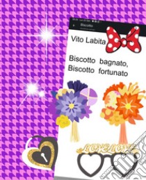 Biscotto bagnato,  Biscotto fortunato. E-book. Formato PDF ebook di Labita Vito