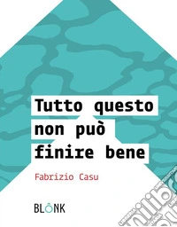 Tutto questo non può finire bene. E-book. Formato EPUB ebook