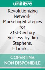 Revolutionizing Network MarketingStrategies for 21st-Century Success by Jim Stephens. E-book. Formato EPUB