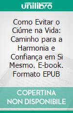 Como Evitar o Ciúme na Vida: Caminho para a Harmonia e Confiança em Si Mesmo. E-book. Formato EPUB ebook