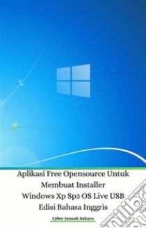 Aplikasi Free Opensource Untuk Membuat Installer Windows Xp Sp3 OS Live USB Edisi Bahasa Inggris. E-book. Formato EPUB ebook di Cyber Jannah Sakura