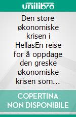 Den store økonomiske krisen i HellasEn reise for å oppdage den greske økonomiske krisen som startet i 2008 og skremte verden. Hva er årsakene og konsekvensene. E-book. Formato EPUB ebook