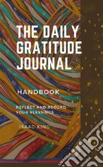 The Daily Gratitude JournalReflect and Record Your  Blessings. E-book. Formato EPUB ebook