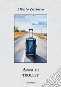 Anni di Trolley. E-book. Formato EPUB ebook di Alberto Zicchiero