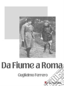 Da Fiume a Roma. E-book. Formato EPUB ebook di Gugliemo Ferrero