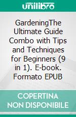 GardeningThe Ultimate Guide Combo with Tips and Techniques for Beginners (9 in 1). E-book. Formato EPUB