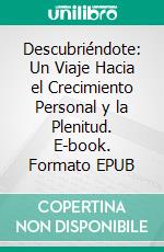 Descubriéndote: Un Viaje Hacia el Crecimiento Personal y la Plenitud. E-book. Formato EPUB ebook