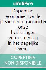 Dopamine economieHoe de plezierneurotransmitter onze beslissingen en ons gedrag in het dagelijks leven beïnvloedt. E-book. Formato EPUB ebook