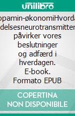 Dopamin-økonomiHvordan nydelsesneurotransmitteren påvirker vores beslutninger og adfærd i hverdagen. E-book. Formato EPUB ebook