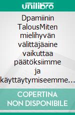 Dpamiinin TalousMiten mielihyvän välittäjäaine vaikuttaa päätöksiimme ja käyttäytymiseemme jokapäiväisessä elämässä. E-book. Formato EPUB ebook