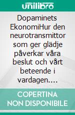 Dopaminets EkonomiHur den neurotransmittor som ger glädje påverkar våra beslut och vårt beteende i vardagen. E-book. Formato EPUB ebook