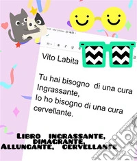 Tu  hai bisogno di una cura Ingrassante,  Io ho bisogno di una cura cervellanteLibro  ingrassante,  dimagrante,  allungante,  cervellante. E-book. Formato PDF ebook