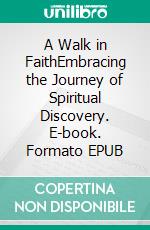 A Walk in FaithEmbracing the Journey of Spiritual Discovery. E-book. Formato EPUB ebook