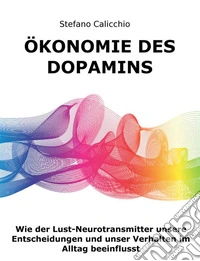Ökonomie des DopaminsWie der Lust-Neurotransmitter unsere Entscheidungen und unser Verhalten im Alltag beeinflusst. E-book. Formato EPUB ebook
