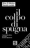 Il colpo di spugna. E-book. Formato EPUB ebook di Nino Di Matteo