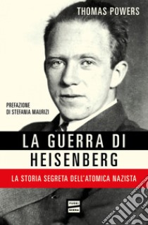 La guerra di Heisenberg: La storia segreta dell'atomica nazista. E-book. Formato EPUB ebook di Thomas Powers