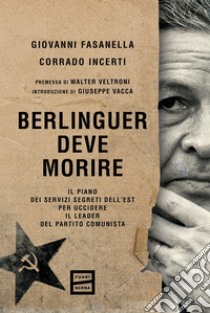 Berlinguer deve morire: Il piano dei servizi segreti dell'Est per uccidere il leader del Partito comunista. E-book. Formato EPUB ebook di Giovanni Fasanella