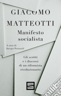 Manifesto socialista: Gli scritti e i doscorsi di un riformista rivoluzionario. E-book. Formato EPUB ebook di Giacomo Matteotti