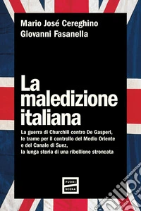 La maledizione italiana: La guerra di Churchill contro De Gasperi, le trame per il controllo del Medio Oriente e del Canale di Suez, la lunga storia di una ribellione stroncata. E-book. Formato EPUB ebook