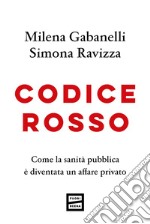 Codice rosso: Come la sanità pubblica è diventato un affare privato. E-book. Formato EPUB ebook