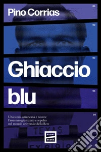 Ghiaccio blu: Una storia americana e nostra: l’assassino giustiziato e sepolto nel mondo universale della Rete. E-book. Formato EPUB ebook