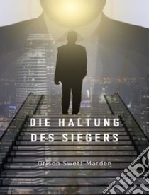 Die Haltung des Siegers (übersetzt). E-book. Formato EPUB ebook di Orison Swett Marden