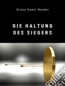 Die Haltung des Siegers (übersetzt). E-book. Formato EPUB ebook di Orison Swett Marden