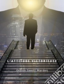 L'attitude victorieuse (traduit). E-book. Formato EPUB ebook di Orison Swett Marden