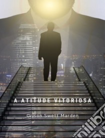 A atitude vitoriosa (traduzido). E-book. Formato EPUB ebook di Orison Swett Marden