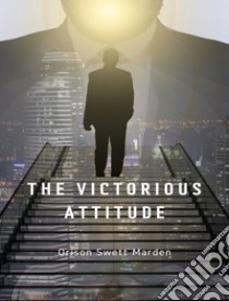 The Victorious Attitude. E-book. Formato EPUB ebook di Orison Swett Marden