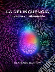 La delincuencia, su causa y tratamiento (traducido). E-book. Formato EPUB ebook di Clarence Darrow
