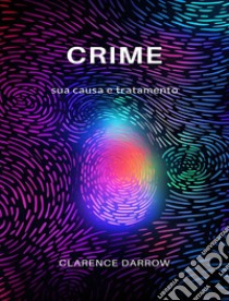 Crime, sua causa e tratamento (traduzido). E-book. Formato EPUB ebook di Clarence Darrow