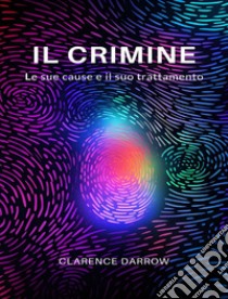 Il crimine, le sue cause e il suo trattamento (tradotto). E-book. Formato EPUB ebook di Clarence Darrow