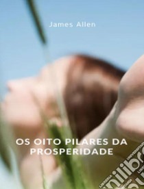 Os oito pilares da prosperidade (traduzido). E-book. Formato EPUB ebook di James Allen