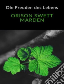 Die Freuden des Lebens  (übersetzt). E-book. Formato EPUB ebook di Orison Swett Marden