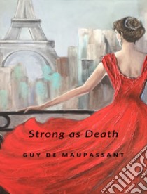 Strong as death (translated). E-book. Formato EPUB ebook di Guy de Maupassant