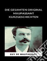 Die gesamten Original Maupassant-Kurzgeschichten (übersetzt). E-book. Formato EPUB ebook