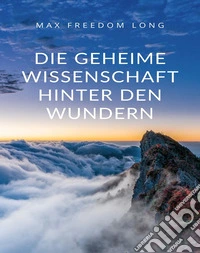 Die geheime Wissenschaft hinter den Wundern (übersetzt). E-book. Formato EPUB ebook