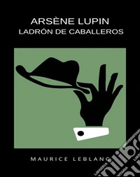 Arsène Lupin Ladrón de Caballeros (traducido). E-book. Formato EPUB ebook