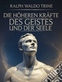 Die höheren Kräfte des Geistes und der Seele (übersetzt). E-book. Formato EPUB ebook