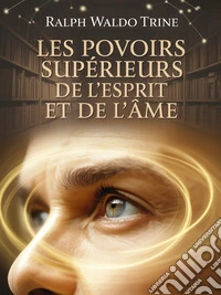 Les pouvoirs supérieurs de l'esprit et de l'âme (traduit). E-book. Formato EPUB ebook