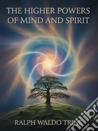 The Higher Powers of Mind and Spirit. E-book. Formato EPUB ebook