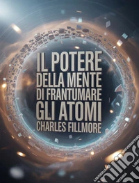 Il potere della mente di frantumare gli atomi (tradotto). E-book. Formato EPUB ebook