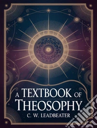 A Textbook of Theosophy. E-book. Formato EPUB ebook