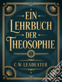 Ein Lehrbuch der Theosophie (übersetzt). E-book. Formato EPUB ebook