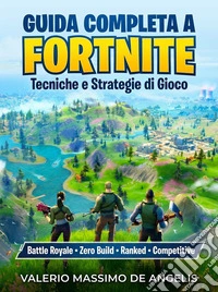 Guida Completa a FortniteTecniche e Strategie di Gioco. E-book. Formato EPUB ebook