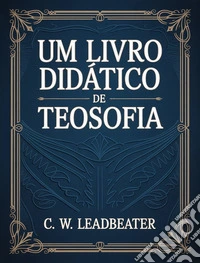 Um Livro Didático de Teosofia (traduzido). E-book. Formato EPUB ebook