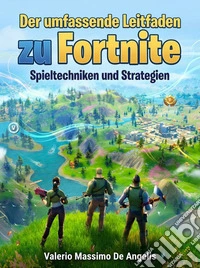 Der umfassende Leitfaden zu FortniteSpieltechniken und Strategien. E-book. Formato EPUB ebook