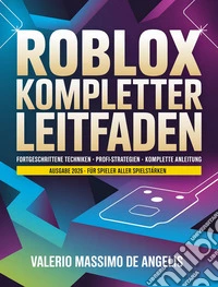 Roblox - Kompletter LeitfadenFortgeschrittene Techniken • Profi-Strategien • Komplette Anleitung Ausgabe 2026 • Für Spieler aller Spielstärken. E-book. Formato EPUB ebook
