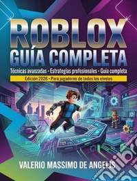Roblox - Guía CompletaTécnicas avanzadas • Estrategias profesionales • Guía completa Edición 2026 • Para jugadores de todos los niveles. E-book. Formato EPUB ebook